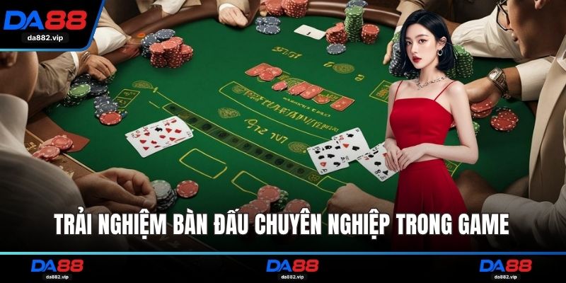 Trải nghiệm bàn đấu chuyên nghiệp trong game
